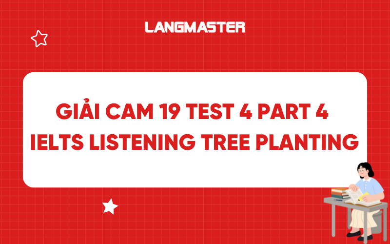 Giải Cam 19 Test 4 IELTS Listening Part 4 Tree Planting